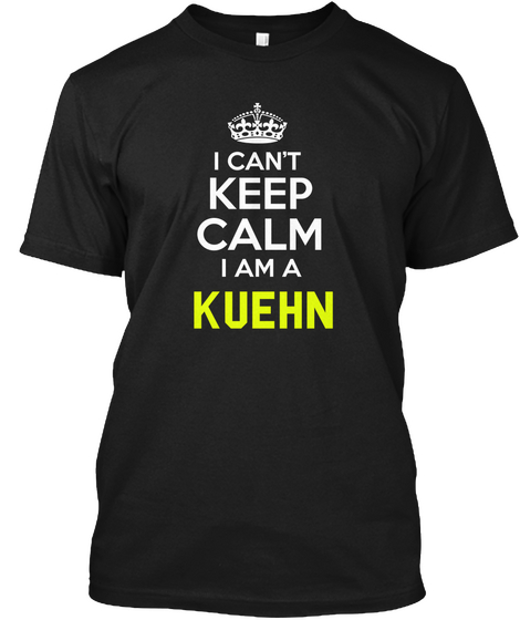 I Cant Keep Calm I Am A Kuehn Black Camiseta Front