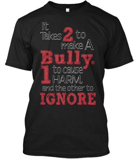 It Takes 2 To Make A Bully. 1 To Cause Harm, And The Other To Ignore Black Camiseta Front