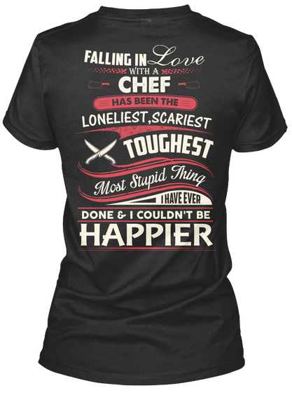 Falling In With A Chef Has Been The Loneliest, Scariest Toughest Most Stupid Thing I Have Ever Done & I Couldn't Be... Black T-Shirt Back