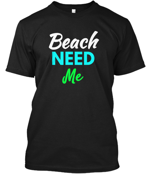 Beach Need Me Funny Shirts Black Camiseta Front