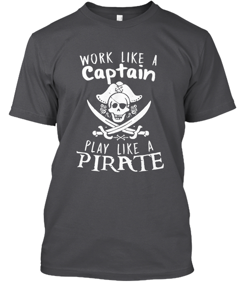 Work Like A Captain Play Like A Pirate Charcoal Maglietta Front