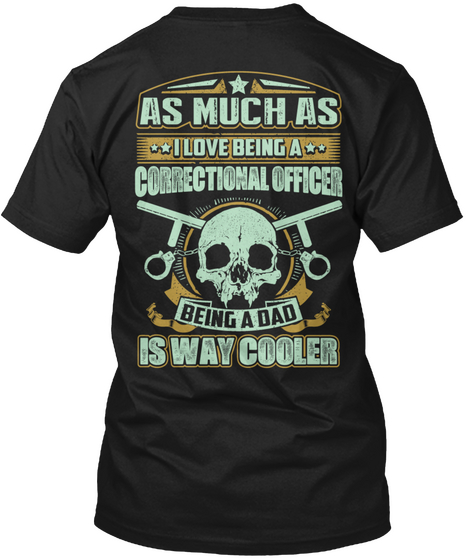 As Much As I Love Being A Correctional Officer Being A Dad Is Way Cooler Black T-Shirt Back
