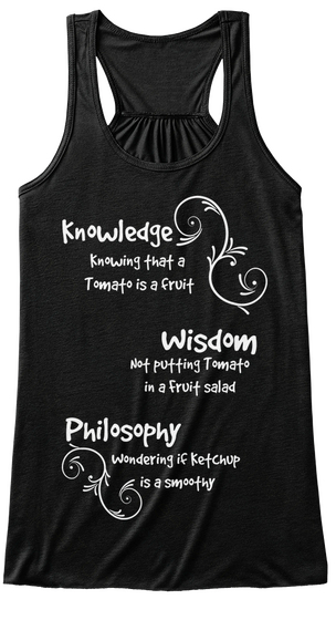 Knowledge Knowing That A Tomato Is A Fruit Wisdom Not Putting Tomato In A Fruit Salad Philosophy Wondering If Ketchup... Black T-Shirt Front