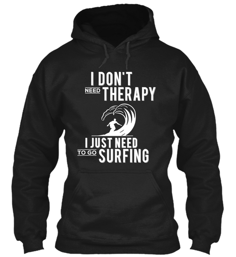 I Need To Go Surfing Black T-Shirt Front