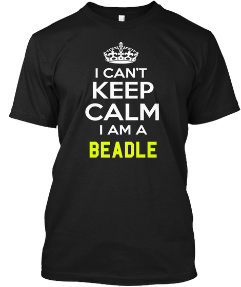 I Can't Keep Calm I Am A Beadle Black T-Shirt Front