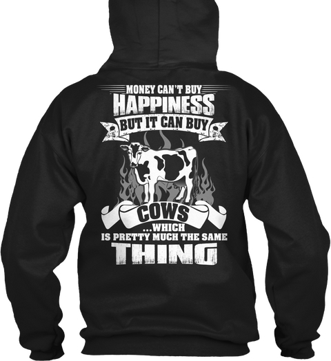 Money Can't Buy Happiness But It Can Buy Cows... Which Is Pretty Much The Same Thing  Black T-Shirt Back