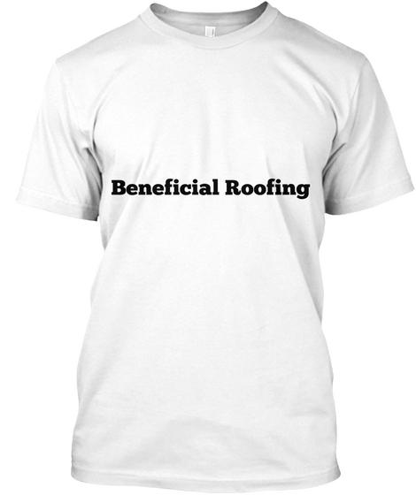 Beneficial Roofing White T-Shirt Front