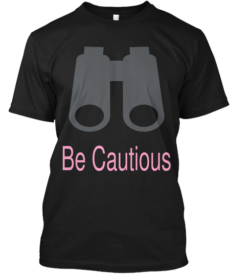 Be Cautious Black T-Shirt Front