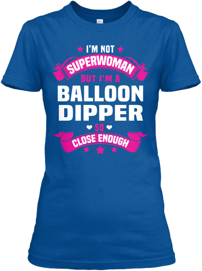 I'm Not Superwomen But I'm A Balloon Dipper So So Close Enough Royal T-Shirt Front