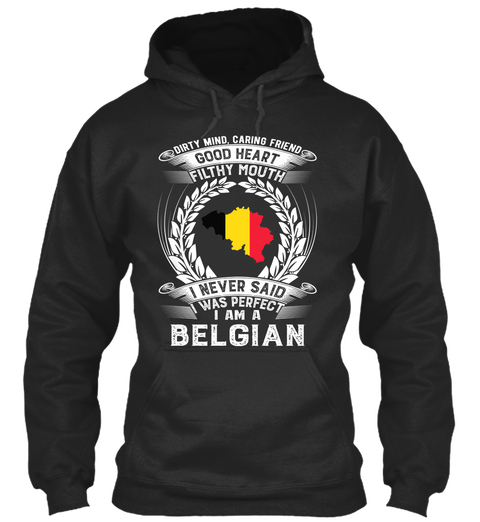 Dirty Mind,Caring Friend Good Heart Filthy Mouth I Never Said I Was Perfectly I Am A Belgian Jet Black T-Shirt Front