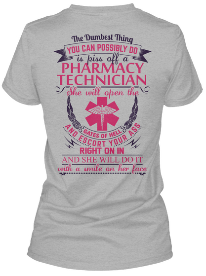 The Dumbest Thing You Can Possibly Do Is Piss Off A Pharmacy Technician She Will Open The Gates Of Hell And Escort... Sport Grey T-Shirt Back