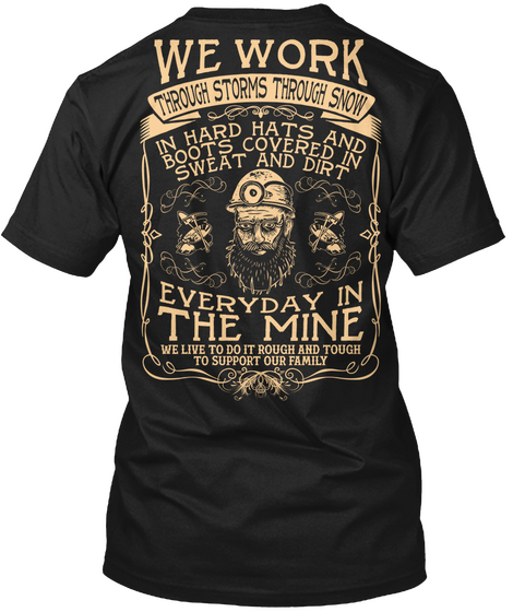 We Work Through Storms Through Snow In Hard Hats And Boots Covered In Sweat And Dirt Everyday Black T-Shirt Back