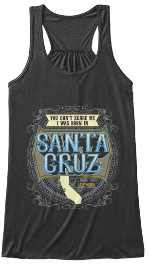 You Can't Scare Me I Was Born In Santa Cruz California Dark Grey Heather Camiseta Front