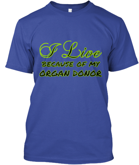 I Live Because Of My Organ Donor Deep Royal T-Shirt Front