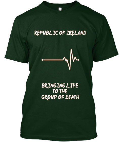 Republic Of Ireland Bringing Life To The Group Of Death  Forest Green T-Shirt Front