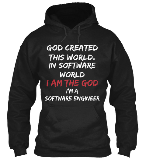 God Created This World. In Software World I Am The God I'm A Software Engineer Black T-Shirt Front