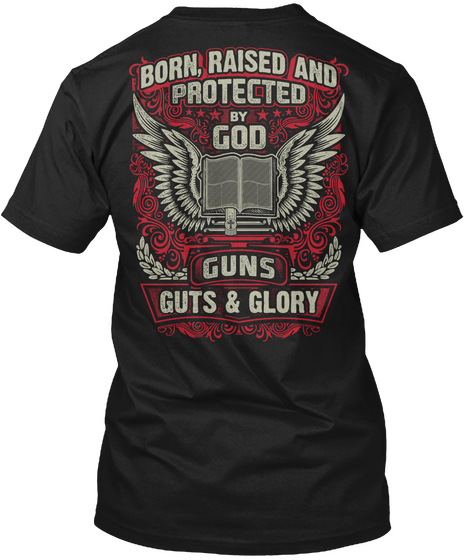  Born, Raised And Protected By God Guns Guts & Glory Black T-Shirt Back