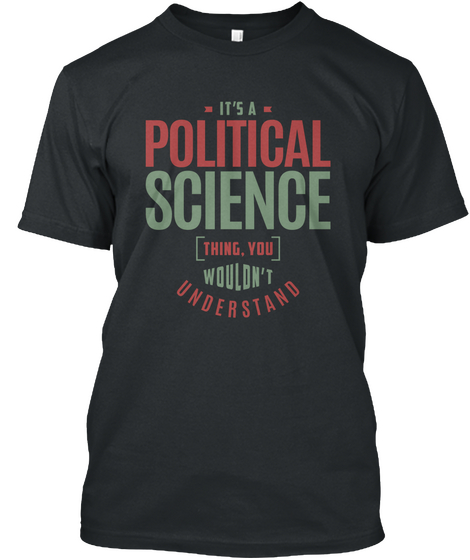 It's A Political Science Thing, You Wouldn't Understand Black Maglietta Front