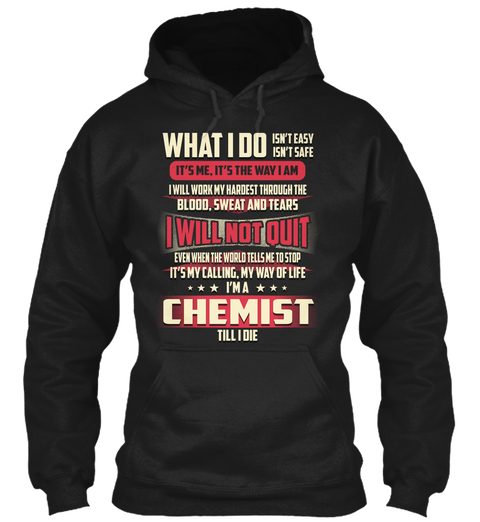 What I Do Isn't Easy Isn't Safe It's Me, It's The Way I Am I Will Work My Hardest Through The Blood, Sweat And Tears... Black T-Shirt Front