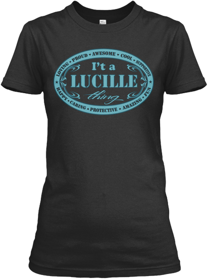 I't A Lucille Thing Loving Proud Awesome Cool Supportive Happy Caring Protective Amazing Fun Black T-Shirt Front