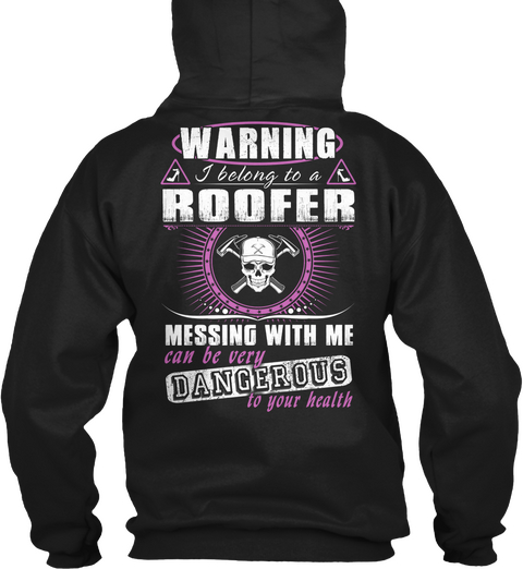 Warning I Belong To A Roofer Messing With Me Can Be Very Dangerous To Your Health Black T-Shirt Back