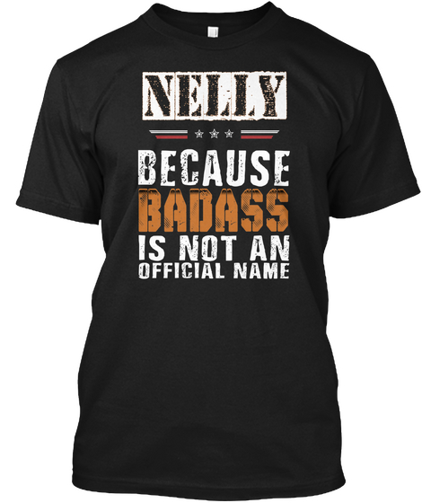 Nelly Because Badass Is Not An Official Name Black T-Shirt Front