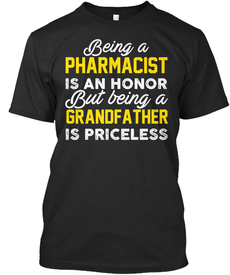 Being A Pharmacist Is An Honor But Being A Grandfather Is Priceless Black T-Shirt Front