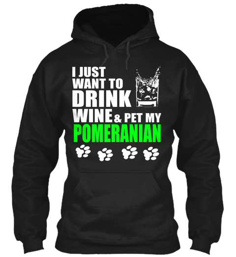 I Just Want To Drink Wine & Pet My Pomeranian Black Camiseta Front