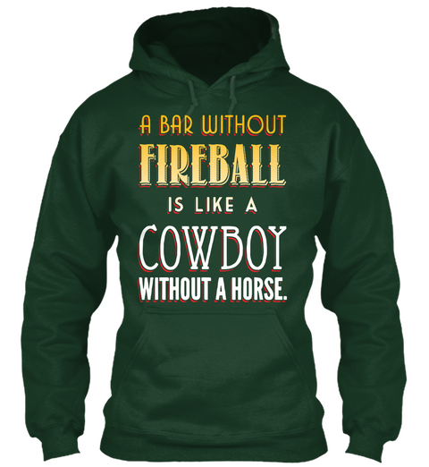 A Bar Without Fireball Is Like A Cowboy Without A Horse Forest Green T-Shirt Front
