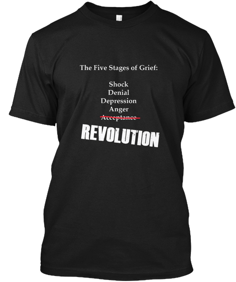 The Five Stages Of Grief Shock Denial Depression Anger Acceptance Revolution Black Camiseta Front