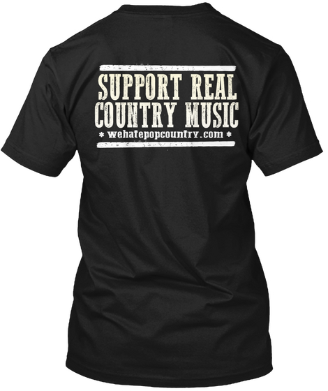 Support Real Country Music Wehatepopcountry.Com Black T-Shirt Back