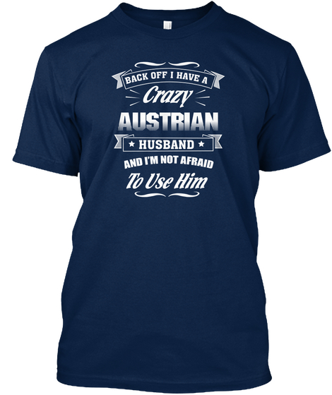 Back Off I Have A Crazy Austrian Husband And I'm Not Afraid To Use Him Navy T-Shirt Front
