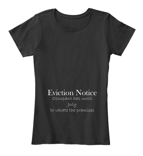 Eviction Notice Occupant Has Until July To Vacate The Premises Black T-Shirt Front
