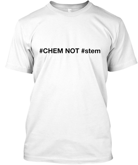 #Chem Not #Stem White T-Shirt Front