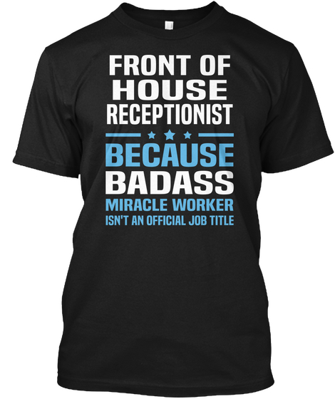 Front Of House Receptionist Because Badass Miracle Worker Isn't An Official Job Title Black áo T-Shirt Front