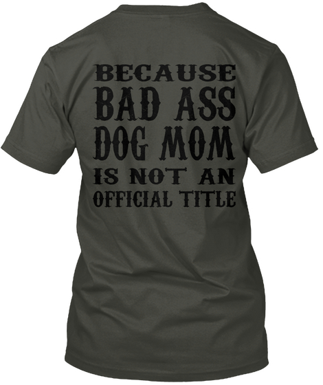Because Bad Ass Dog Mom Is Not An Official Title Smoke Gray Kaos Back