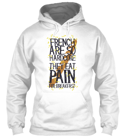 French Are So Hardcore They Eat Pain For Breakfast Arctic White Camiseta Front
