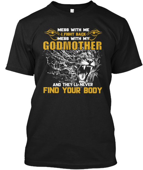 Mess With Me I Fight Back Mess With My Godmother And They'll Never Find Your Body Black T-Shirt Front