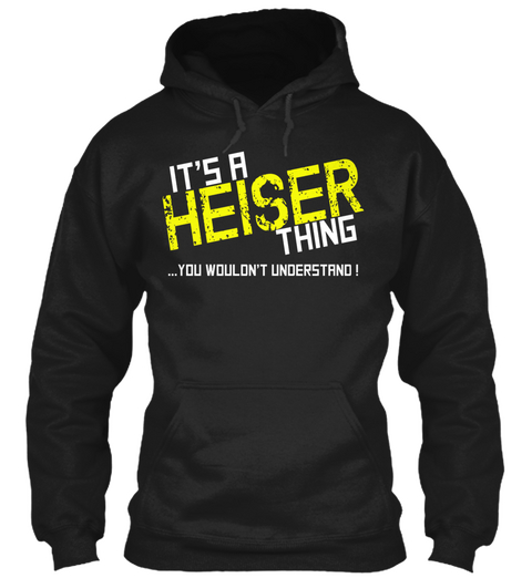 It's A Heiser Thing ...You Wouldn't Understand! Black T-Shirt Front