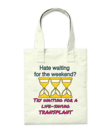 Hate Waiting For The Weekend? Try Waiting For A Life Saving Transplant Natural T-Shirt Back