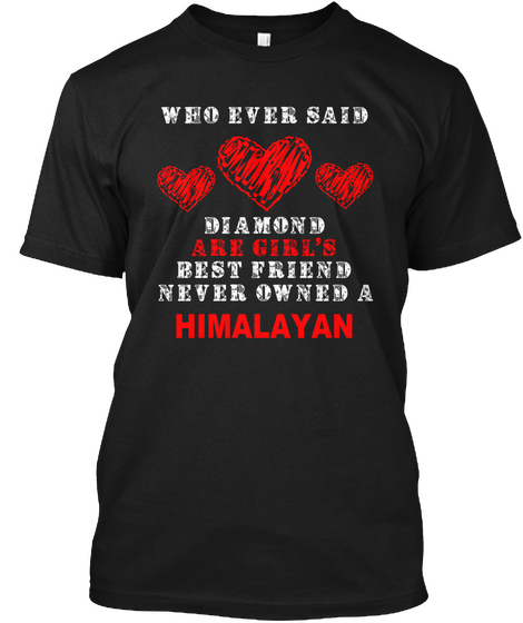 Who Ever Said Diamond Are Girl's Best Friend Never Owned A Himalayan Black Camiseta Front