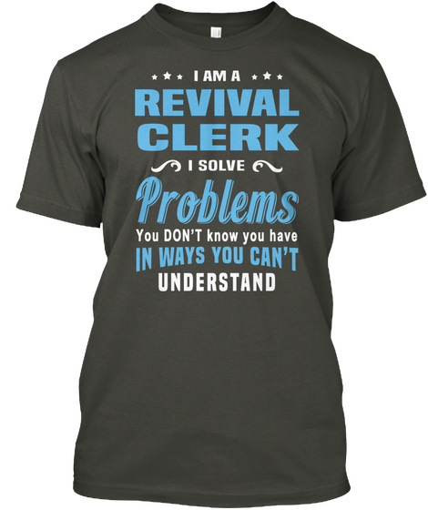 I Am A Revival Clerk I Solve Problems You Don't Know You Have In Ways You Can't Understand Smoke Gray Camiseta Front