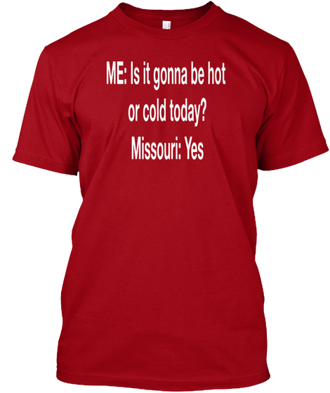 Me: Is It Gonna Be Hot 
Or Cold Today?
Missouri: Yes Deep Red Camiseta Front