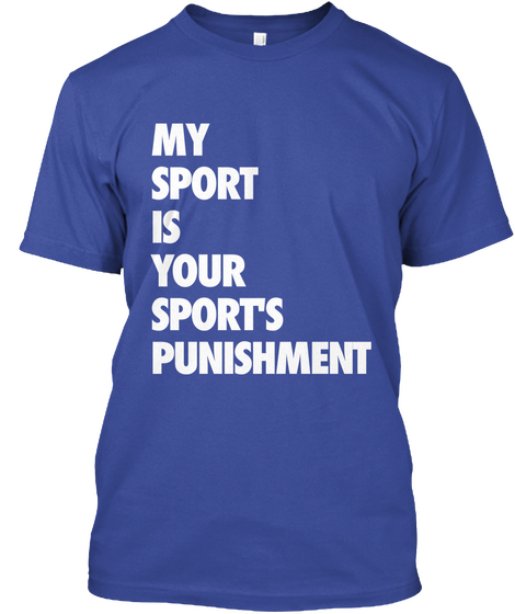 My Sport Is Your Sports Punishment Deep Royal T-Shirt Front