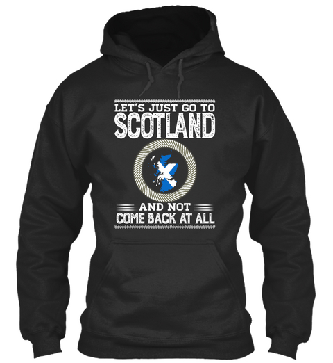 Let's Just Go To Scotland And Not Come Back At All Jet Black T-Shirt Front