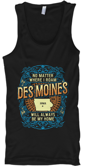 No Matter Where I Roam Des Moines Iowa Will Always Be My Home Black T-Shirt Front