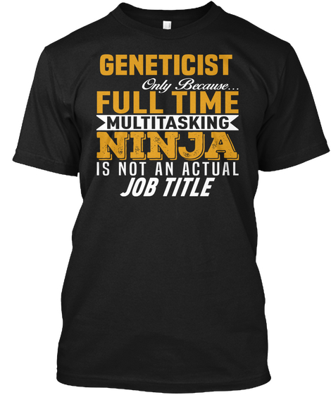 Geneticist Only Because Full Time Multitasking Ninja Is Not An Actual Job Title Black Camiseta Front