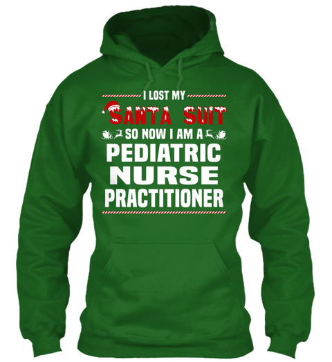 I Lost My Santa Suit So Now I Am Pediatric Nurse Practitioner Irish Green T-Shirt Front