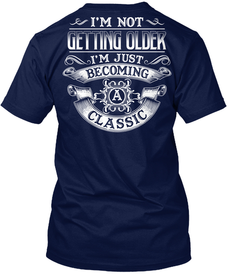 I'm Not Getting Older I'm Just Becoming Classic Navy T-Shirt Back