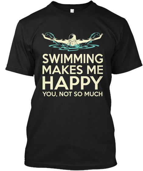 Swimming Makes Me Happy You Not So Much Black Maglietta Front